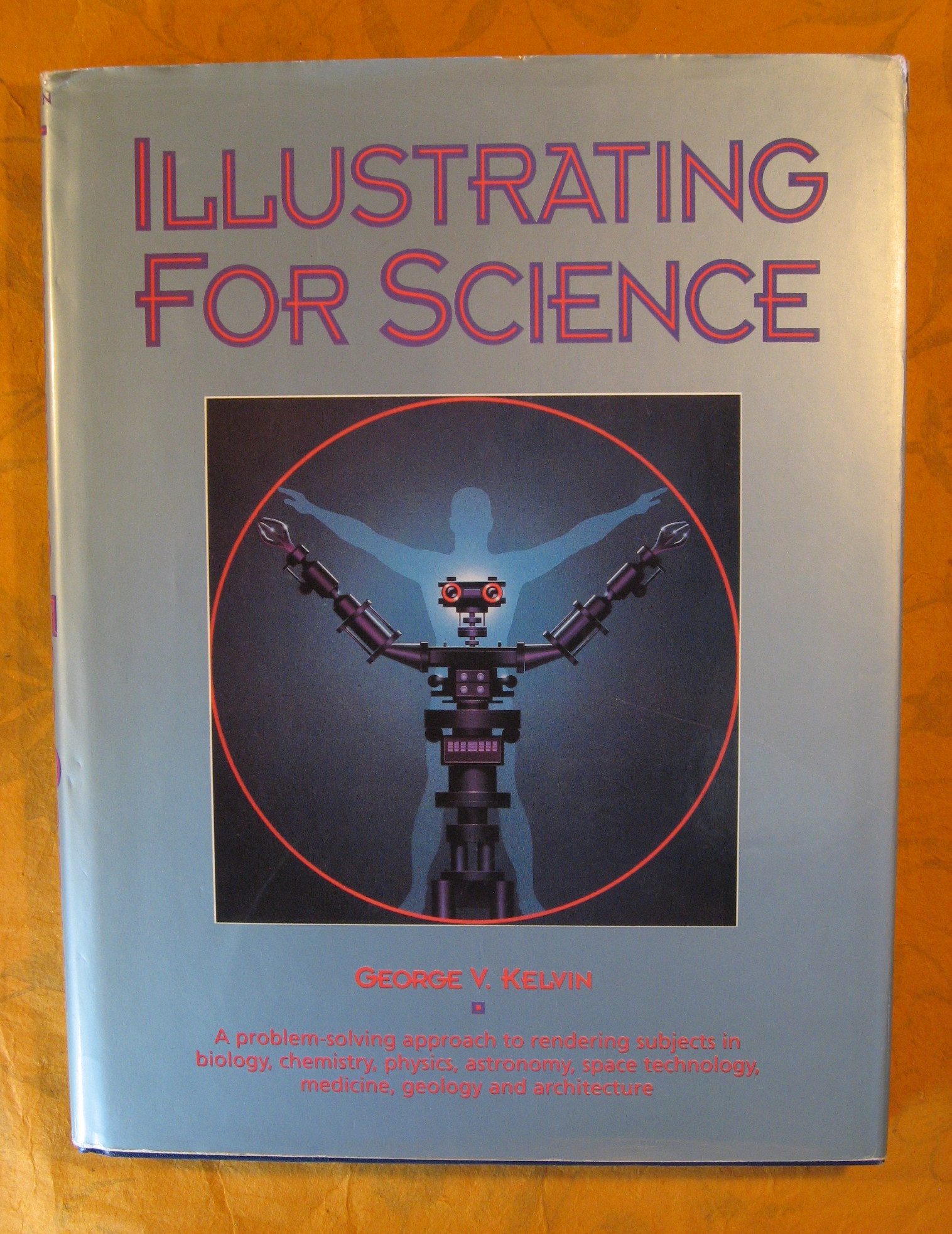 Image for Illustrating for Science: "A Problem-Solving Approach to Rendering Subjects in Biology, Chemistry, Physics , Astronomy, Space Technology, Medicine, Geology and Architecture"