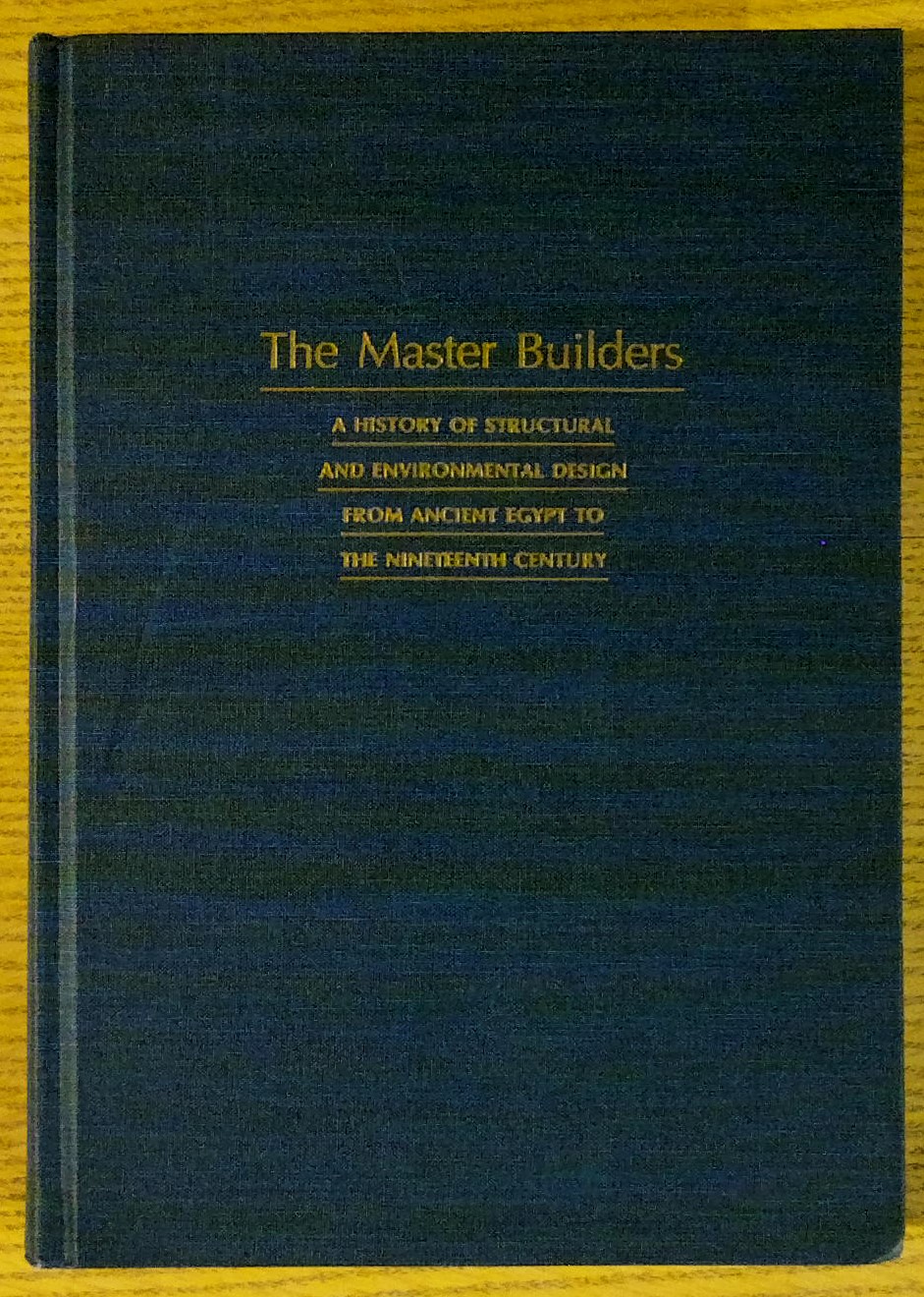 Image for The Master Builders: A History of Structural and Environmental Design from Ancient Egypt to the Nineteenth Century