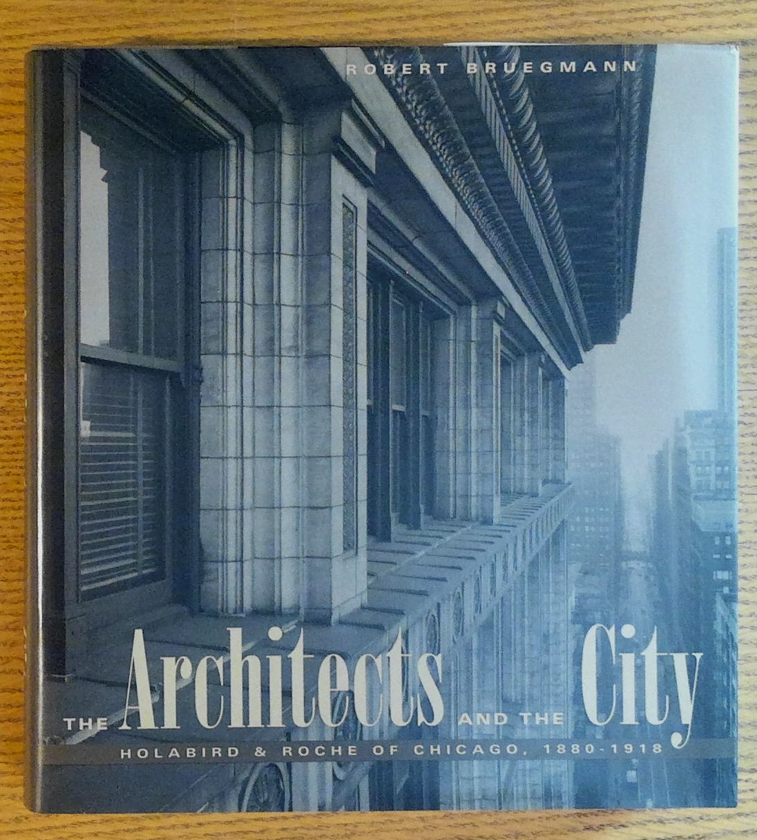 Image for The Architects and the City: Holabird & Roche of Chicago, 1880-1918 (Chicago Architecture and Urbanism)