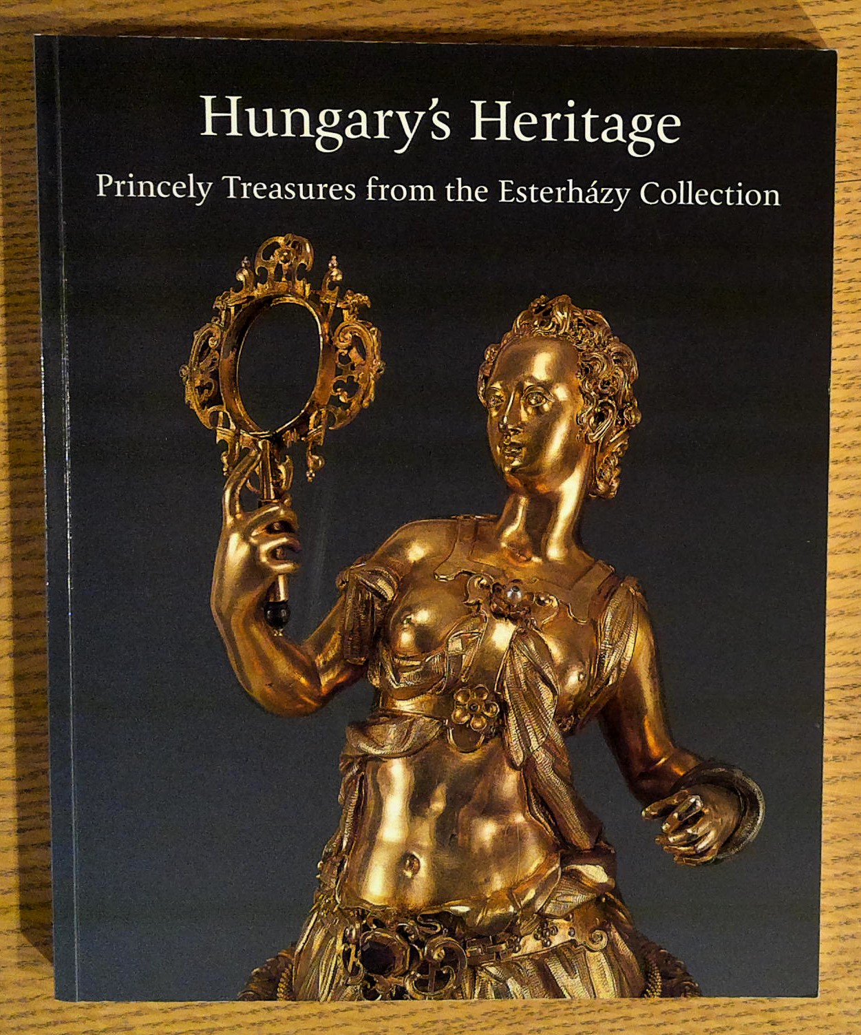Hungary's Heritage: Princely Treasures from the Esterhazy Collection: From the Museum of Applied Arts and the Hungarian National Museum, Budapest