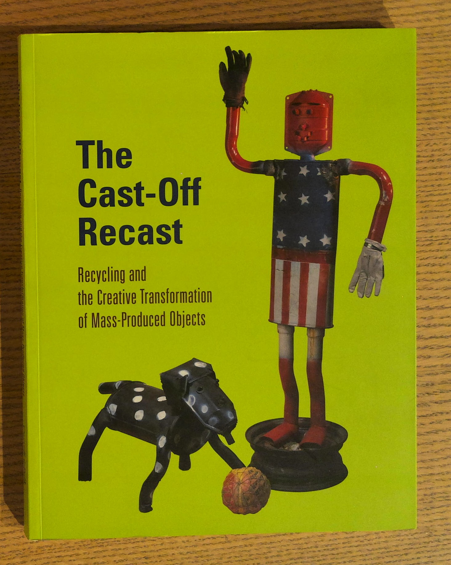 The Cast-Off Recast : Recycling and the Creative Transformation of Mass-Produced Objects