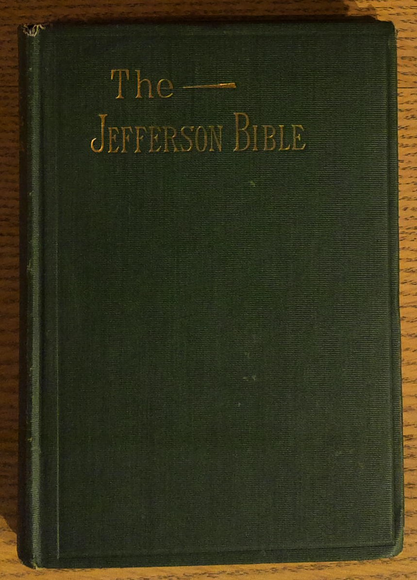 The Jefferson Bible: The Life and Morals of Jesus of Nazareth, Extracted textually from the gospels, together with a comparison of his doctrines with those of others.