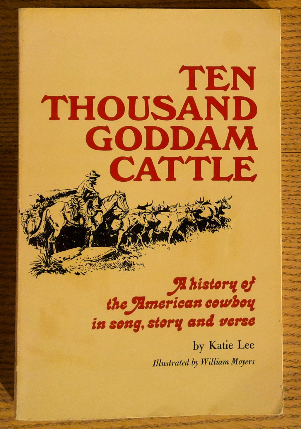 Ten Thousand Goddam Cattle: A History of the American Cowboy in Song, Story and Verse