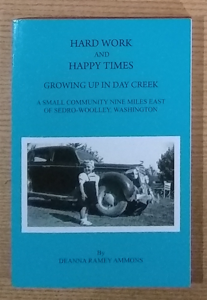 Hard Work and Happy Times. Growing Up in Day Creek: a Small Community Nine Miles East of sedro-Woolley Washington
