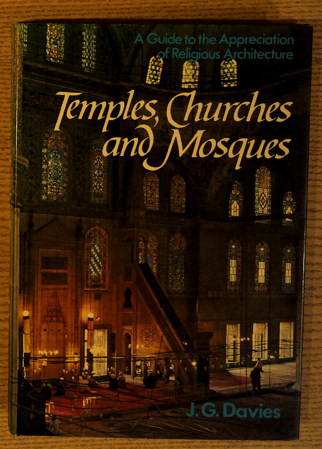 Temples, Churches and Mosques: a Guide to the Appreciation of Religious Architecture