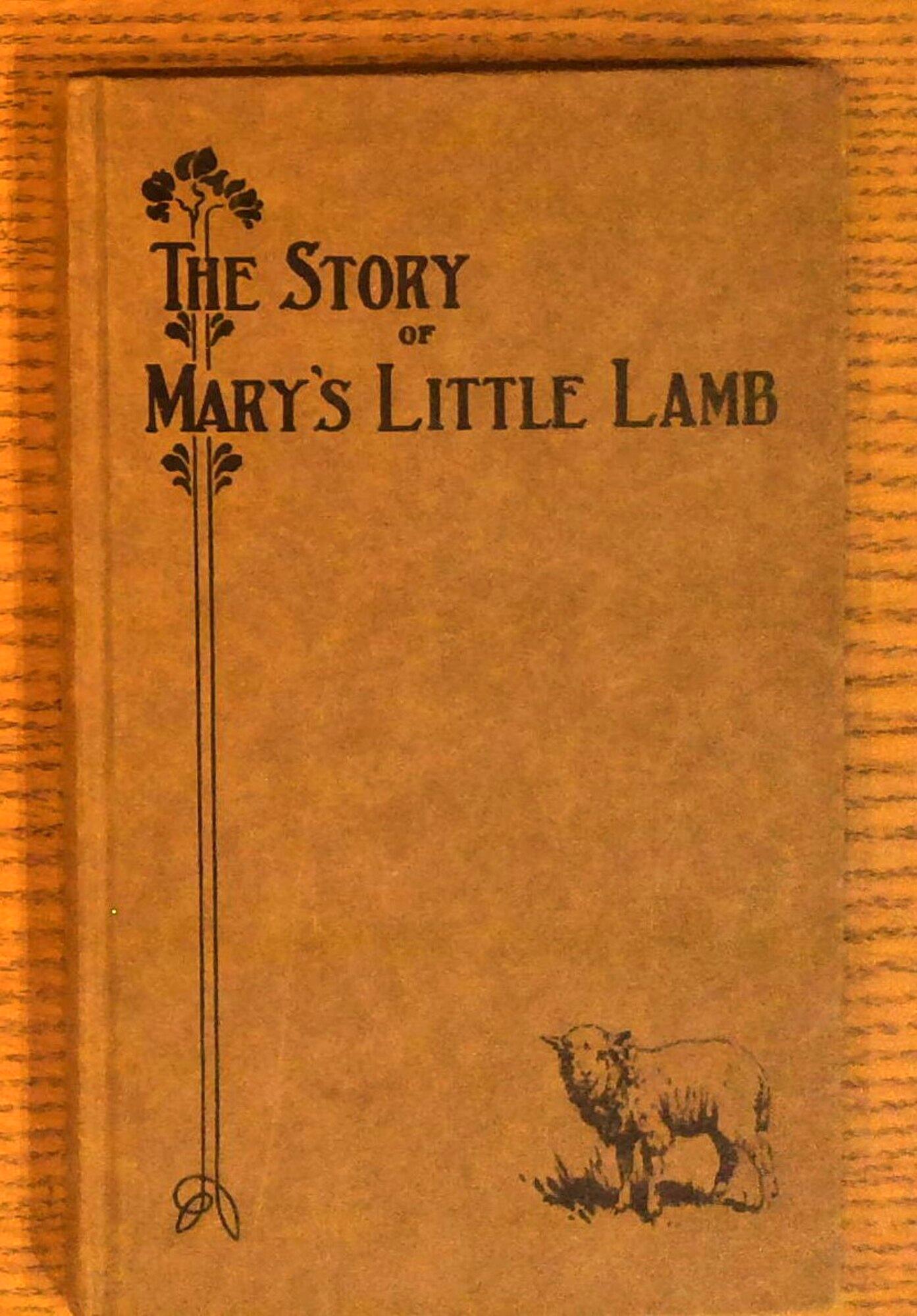 The Story of Mary and Her Little Lamb, as told by Mary and her Neighbors and Friends: To which is added a critical analysis of the the Poem